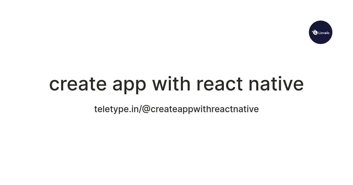 create app with react native — Teletype