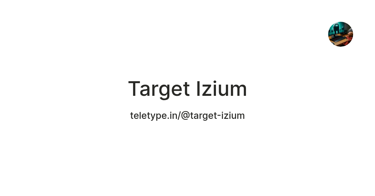 Target Izium — Teletype