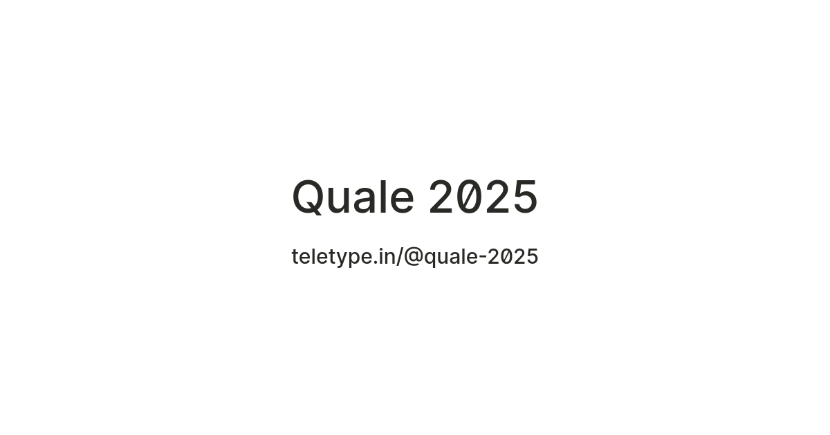 Quale 2025 — Teletype