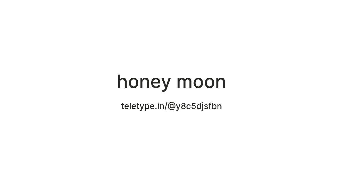 honey moon — Teletype
