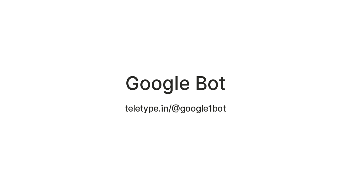 Google Bot — Teletype