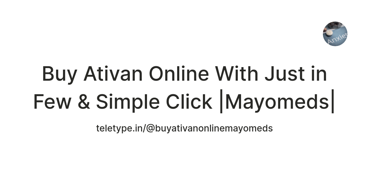 Buy Ativan Online With Just in Few & Simple Click |Mayomeds|