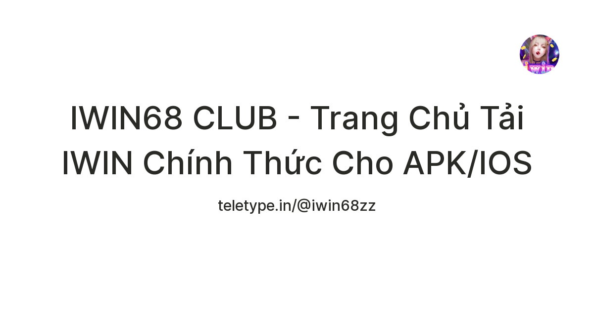 IWIN68 CLUB - Trang Chủ Tải IWIN Chính Thức Cho APK/IOS — Teletype