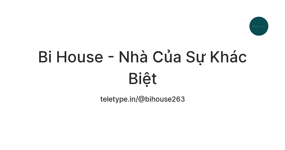 Bi House - Nhà Của Sự Khác Biệt — Teletype