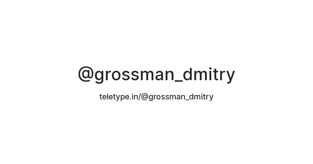 @grossman_dmitry — Teletype