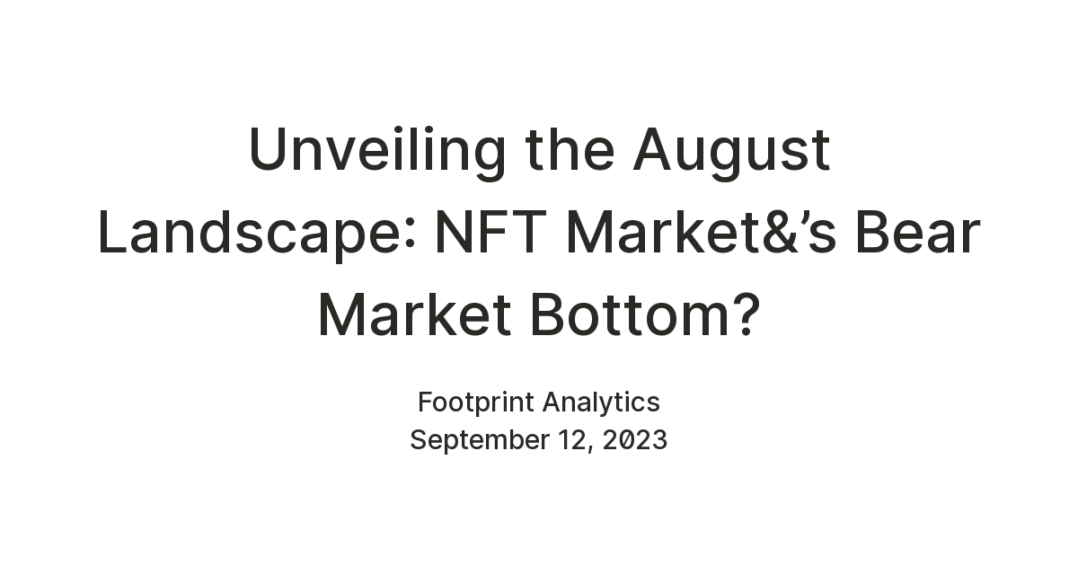 Unveiling the August Landscape: NFT Market&’s Bear Market Bottom ...