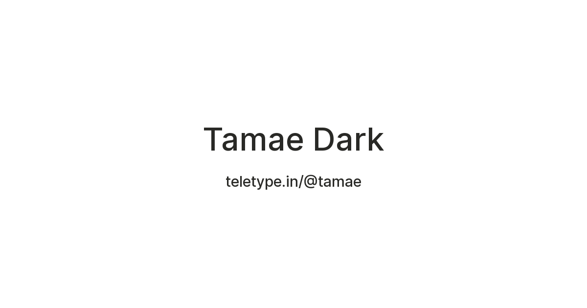 Tamae Dark — Teletype