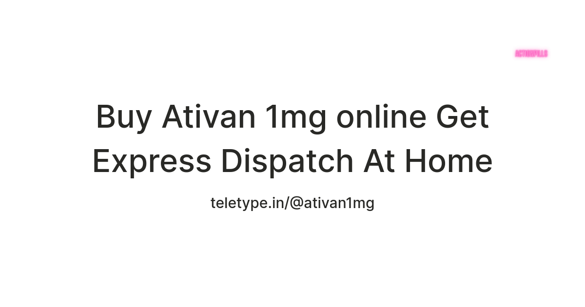 Buy Ativan 1mg online Get Express Dispatch At Home