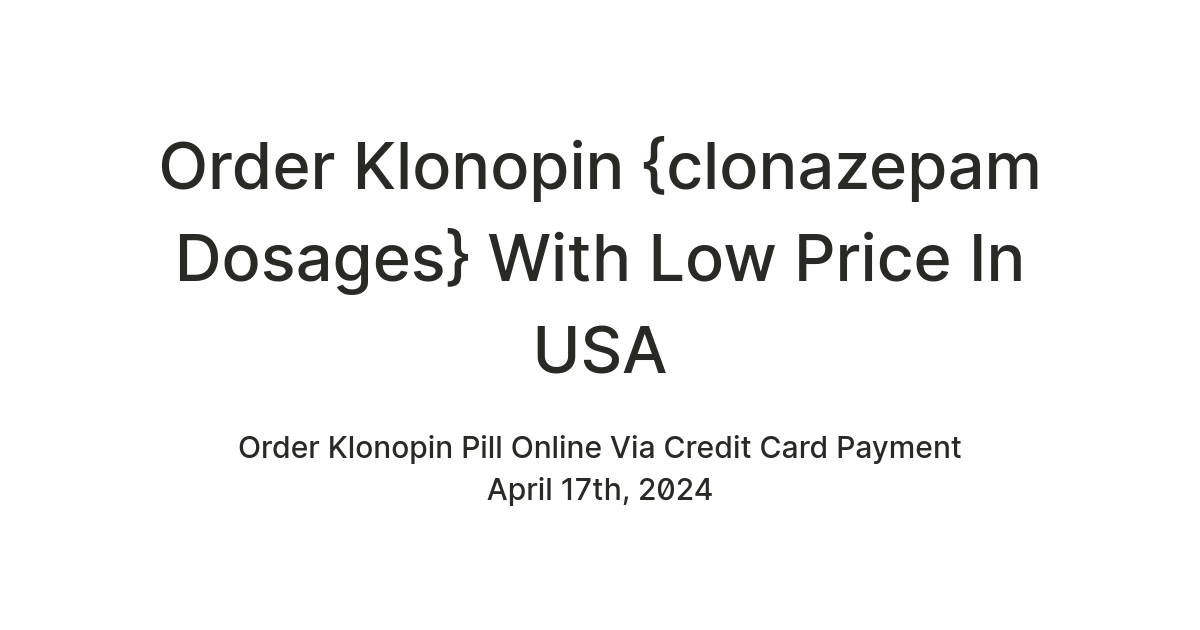 Order Klonopin {clonazepam Dosages} With Low Price In USA — Teletype