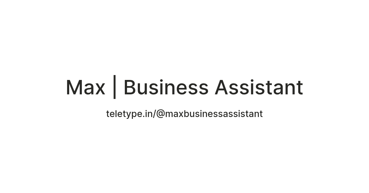 Max | Business Assistant — Teletype