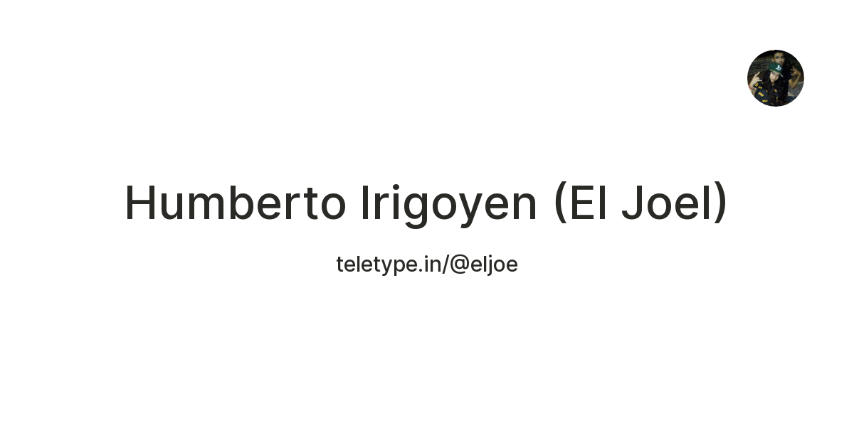 Humberto Irigoyen (El Joel) — Teletype