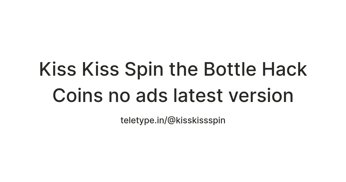 Kiss Kiss Spin the Bottle Hack Coins no ads latest version — Teletype
