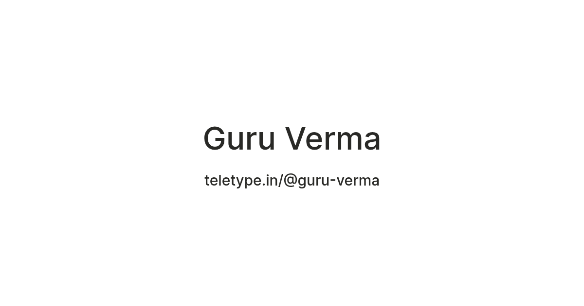 Guru Verma — Teletype