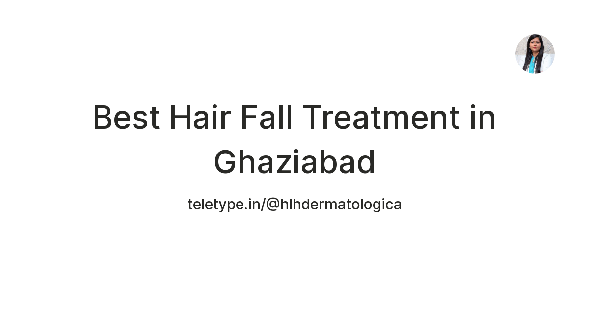 Best Hair Fall Treatment in Ghaziabad | HLHDermatologica 