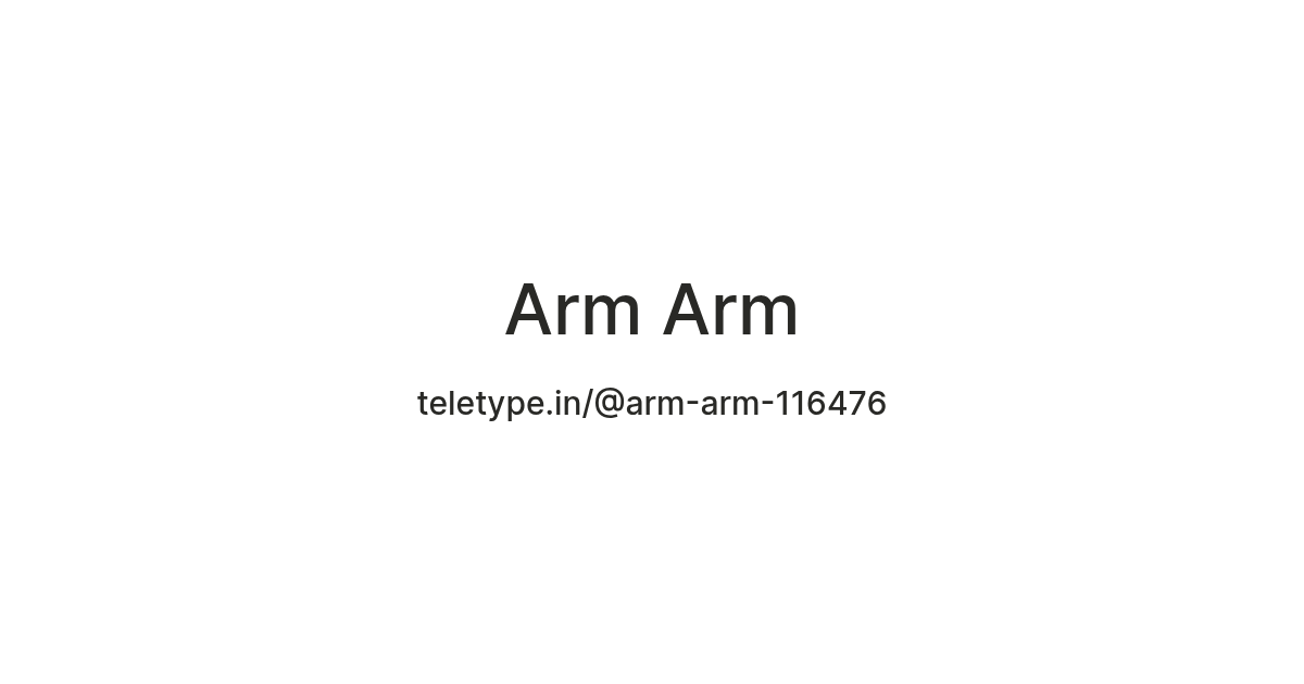 Arm Arm — Teletype